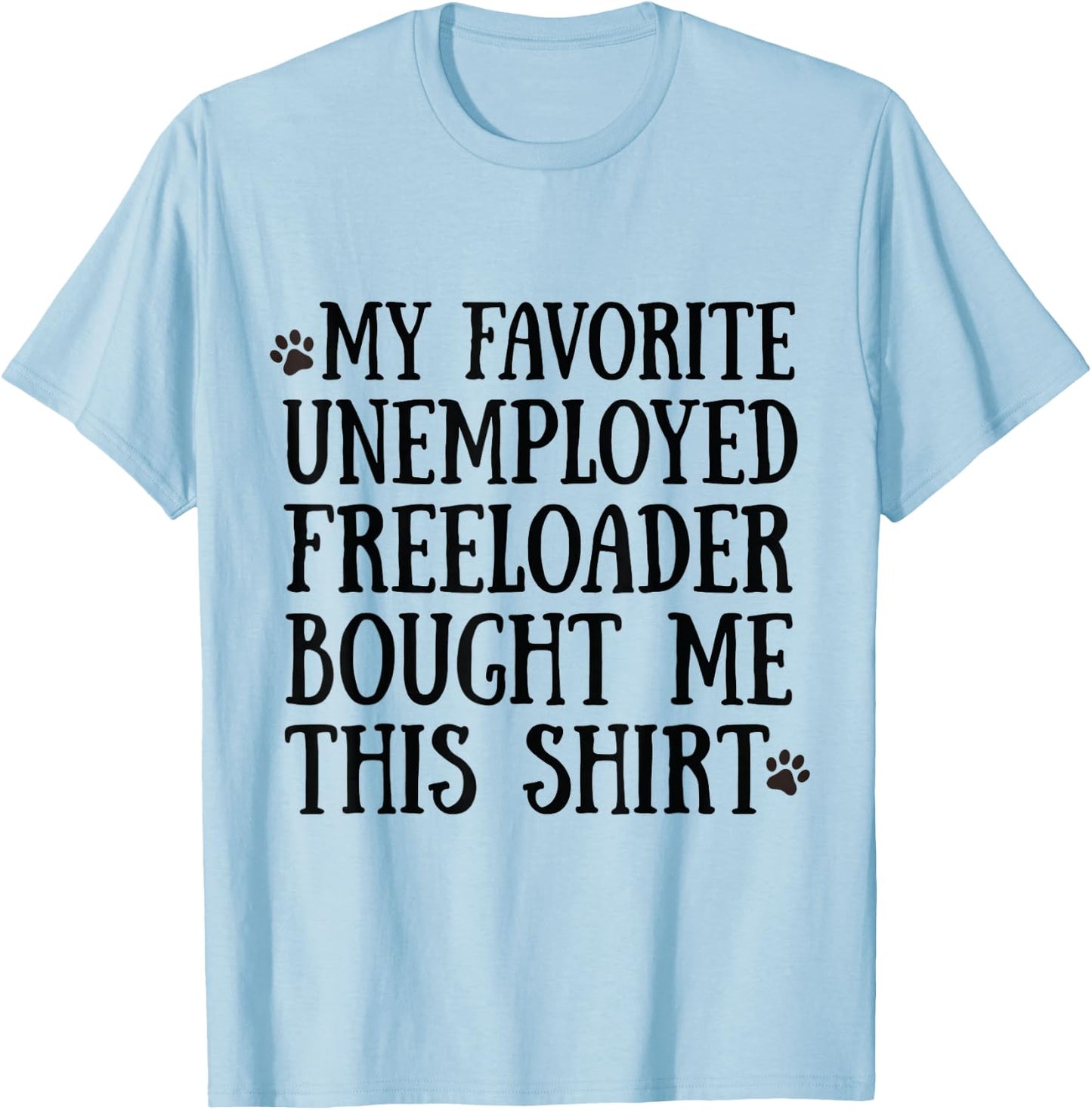 3 My Father Favorite Unemployed Freeloader Bought Me This T-Shirt - T-Shirt | Light Blue