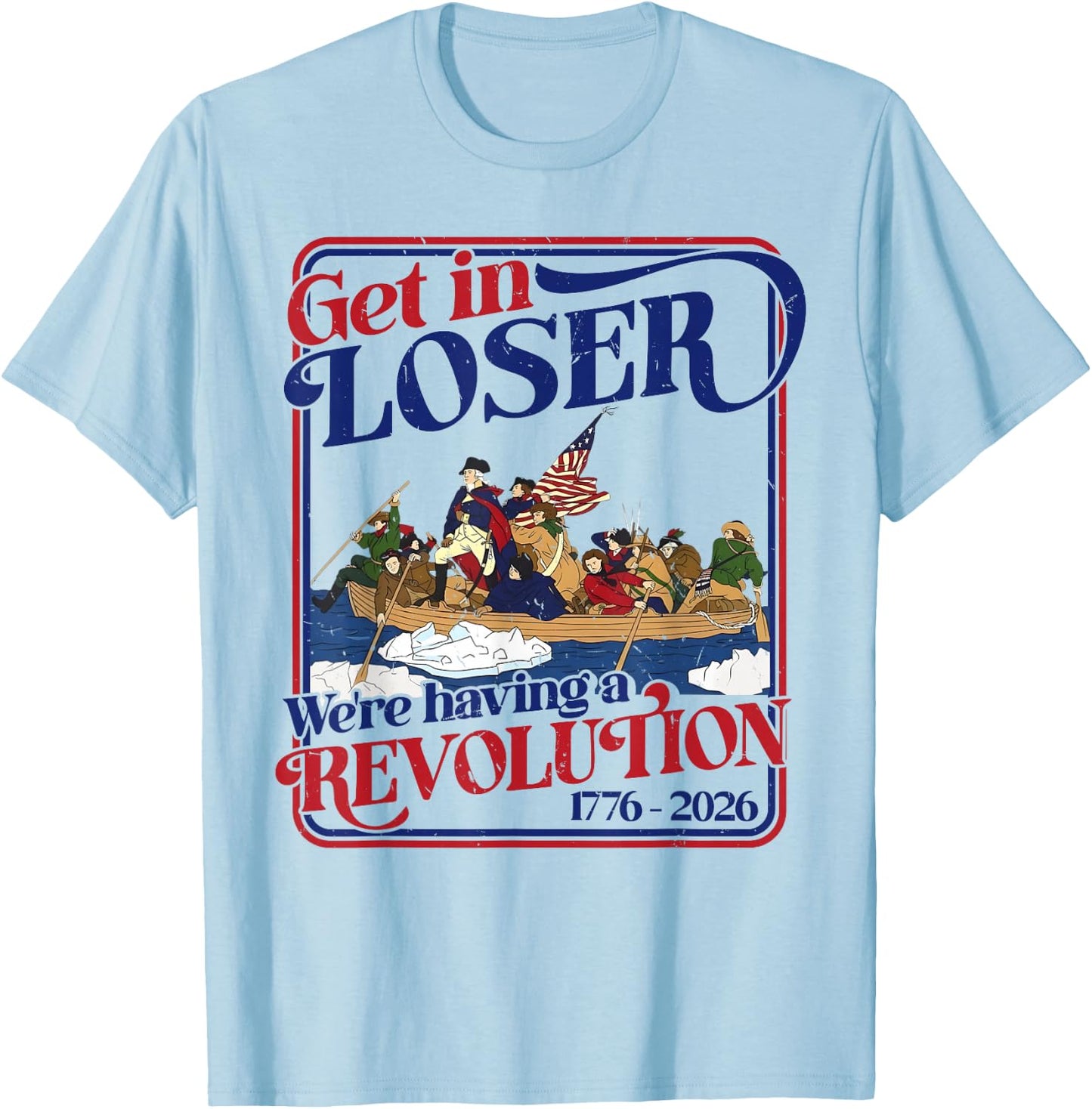 250th 4th July Get in Loser We're Having Revolution T-Shirt - T-Shirt | Light Blue