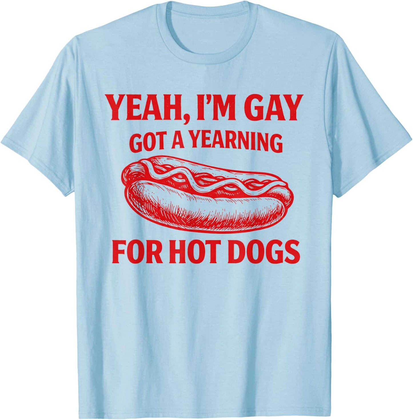 Yeah I'm Gay Got A Yearning for Hot Dogs Funny Meme LGBTQ T-Shirt - T-Shirt | Light Blue