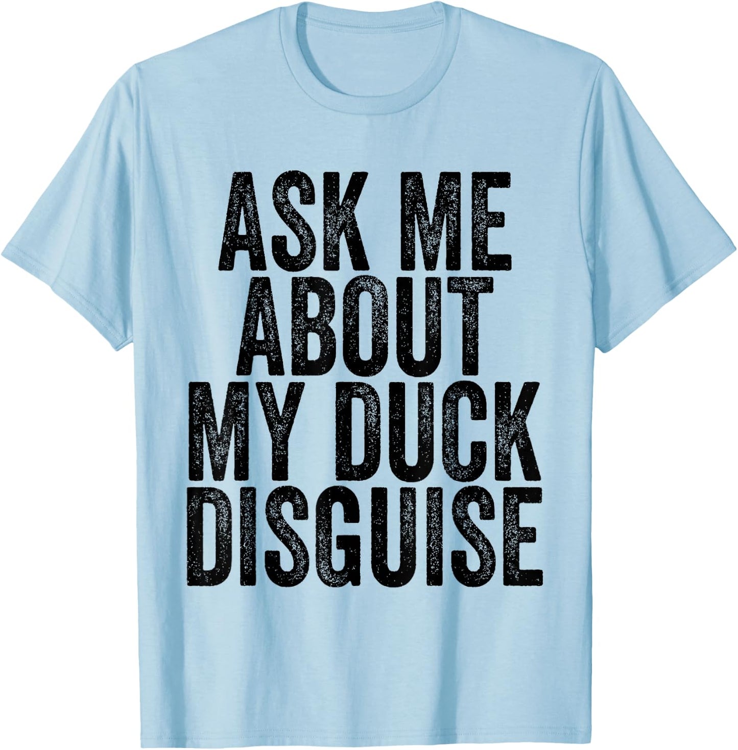 Ask Me About My Duck Disguise T-Shirt - T-Shirt | Light Blue
