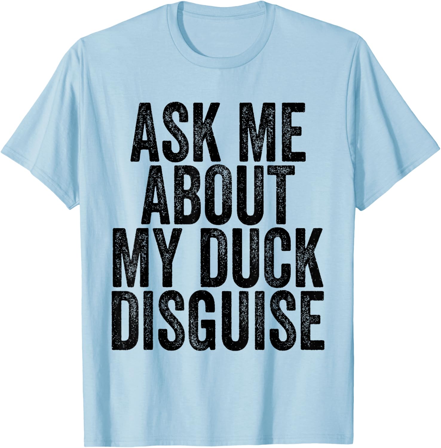 Ask Me About My Duck Disguise T-Shirt - T-Shirt | Light Blue