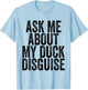 Ask Me About My Duck Disguise T-Shirt - T-Shirt | Light Blue