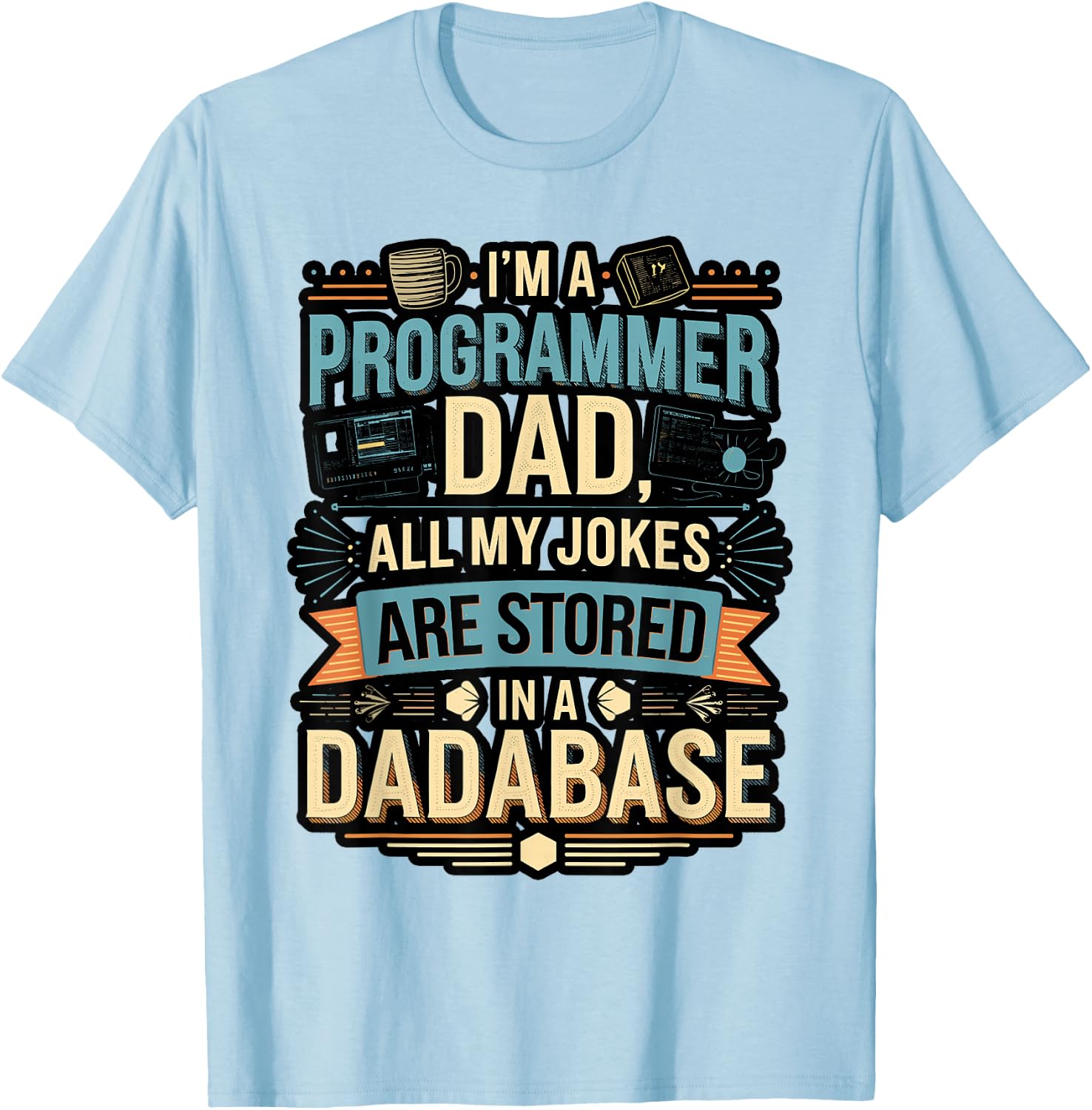 Programmer Dad All My Jokes Stored in a Dadabase T-Shirt - T-Shirt | Light Blue