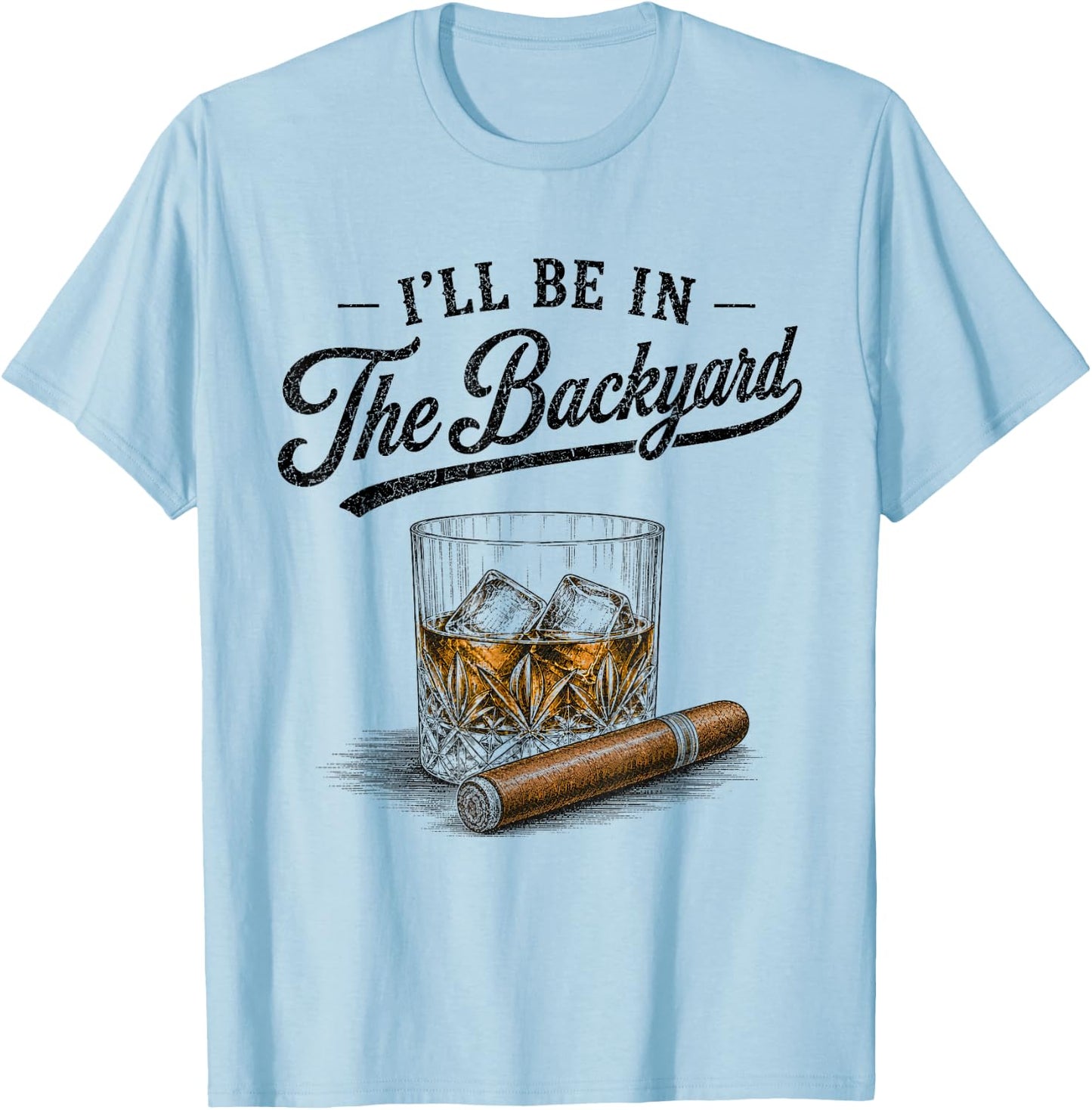 I'll Be in The Backyard Funny Bourbon Cigar Lover Vintage T-Shirt - T-Shirt | Light Blue
