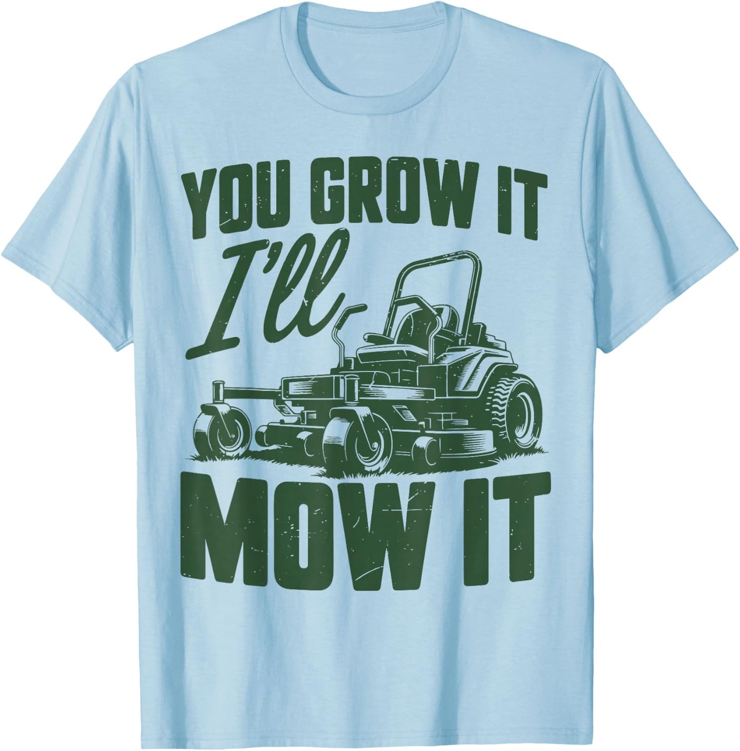 Zero Turn Lawn Mowing You Grow It I'll Mow Funny Mower Gift T-Shirt - T-Shirt | Light Blue