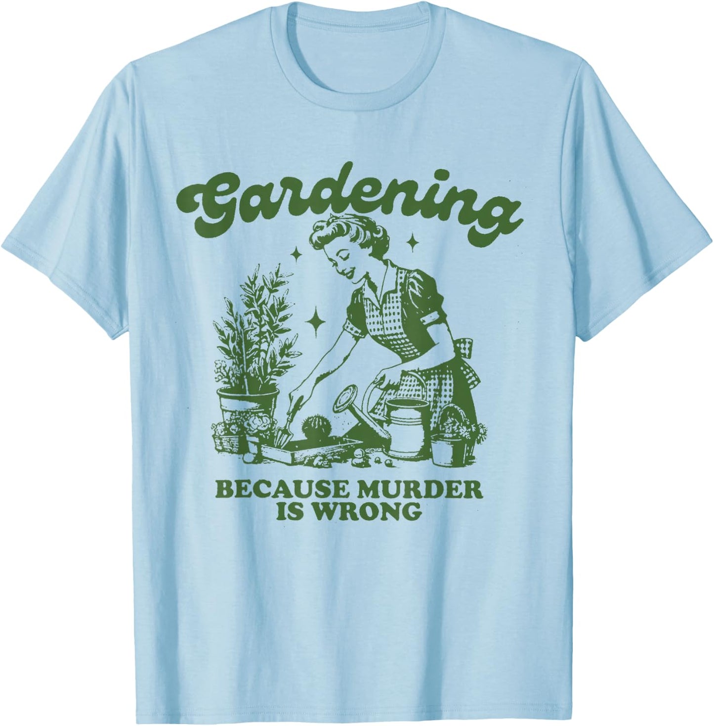 Gardening because murder is not a good idea Fun Gardening T-Shirt - T-Shirt | Light Blue