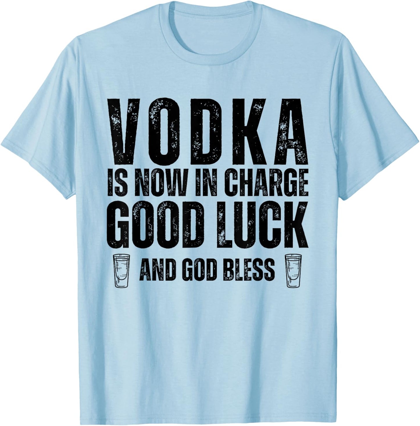 Vodka is Now in Charge Good Luck and God Bless Funny Party T-Shirt - T-Shirt | Light Blue