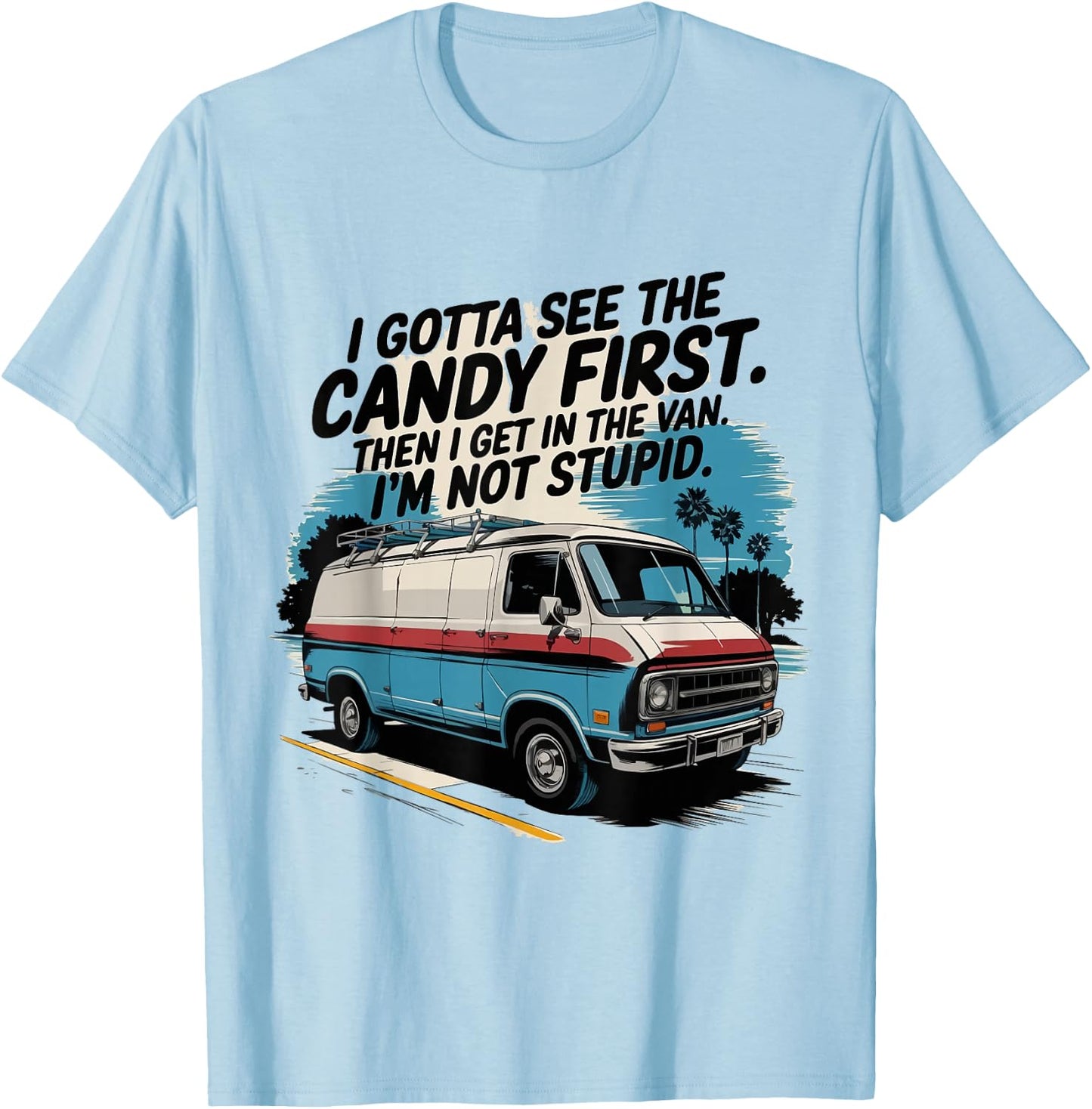 I Gotta See The Candy First. I'm Not Stupid T-Shirt - T-Shirt | Light Blue