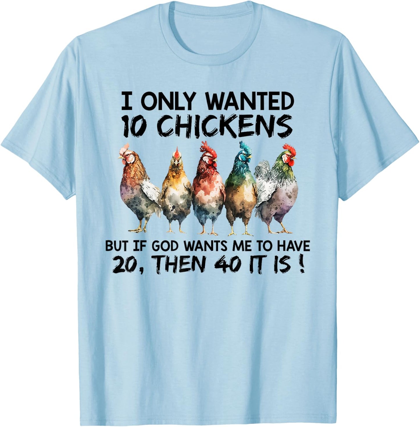 I only wanted 10 chickens but if God wants me to have 20 T-Shirt - T-Shirt | Light Blue