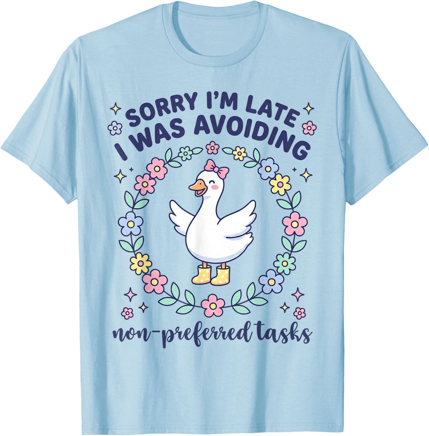 Sorry I'm Late I was Avoiding Non Preferred Tasks Goose T-Shirt - T-Shirt | Light Blue
