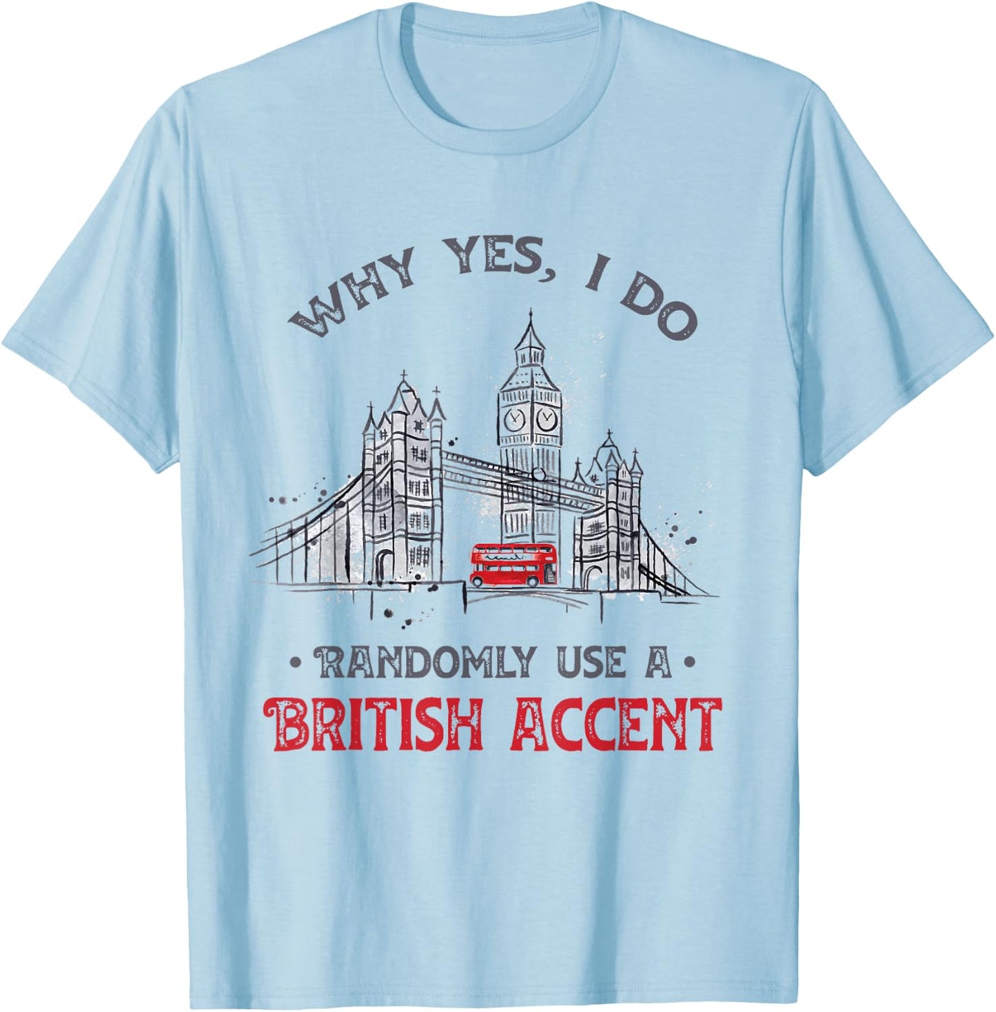 Funny I Do Randomly Use A British Accent England Gift T-Shirt - T-Shirt | Light Blue