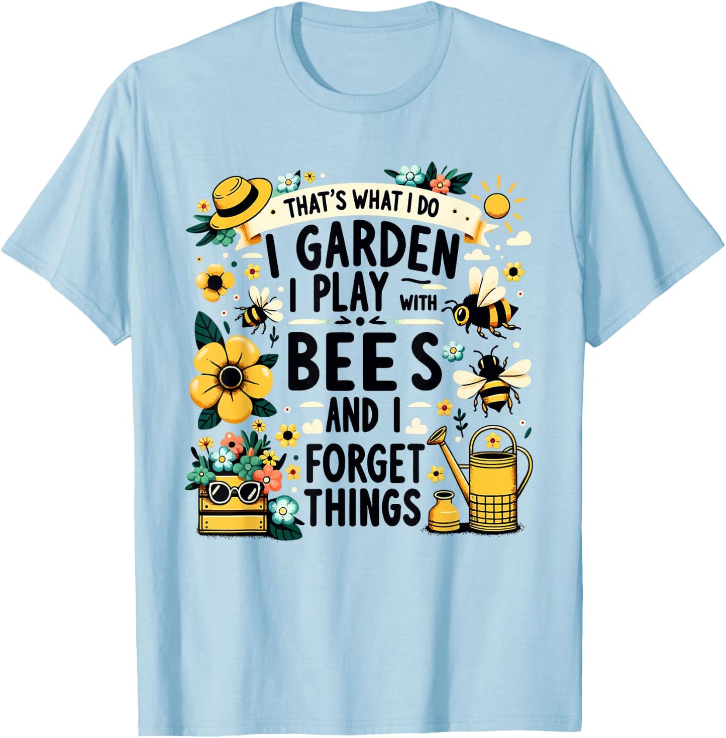 That's What I Do I Garden I Play With Bees & I Forget Things T-Shirt - T-Shirt | Light Blue