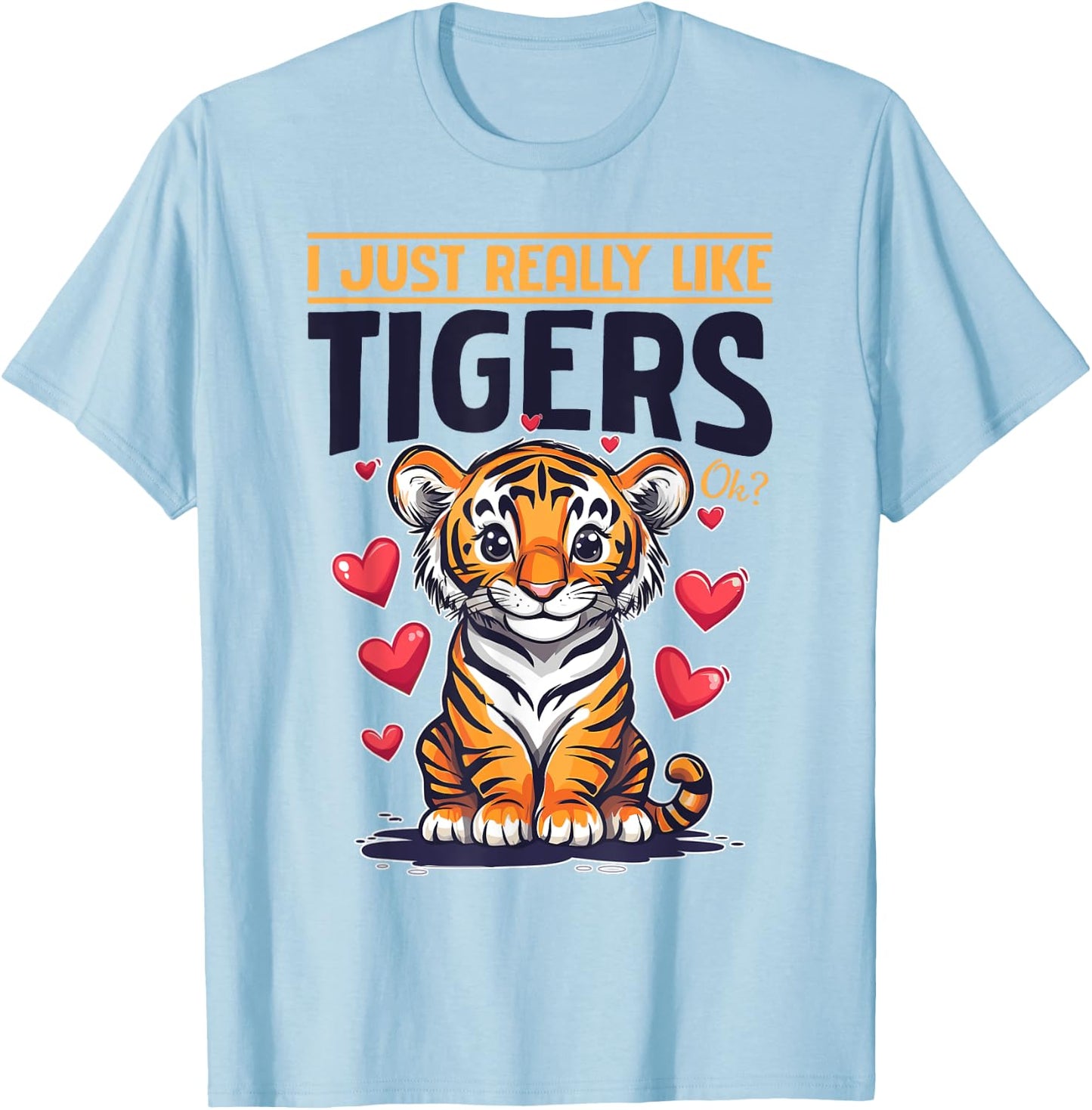 Funny Tiger Animal I Just Really Like Tigers, Ok? T-Shirt - T-Shirt | Light Blue