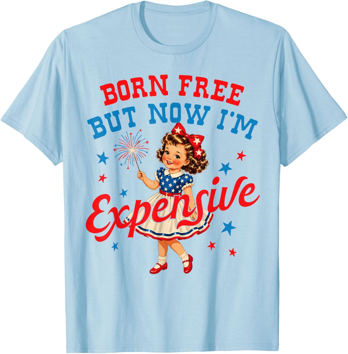 Born Free But Now Im Expensive Girl 4th of July Girls Kids T-Shirt - T-Shirt | Light Blue