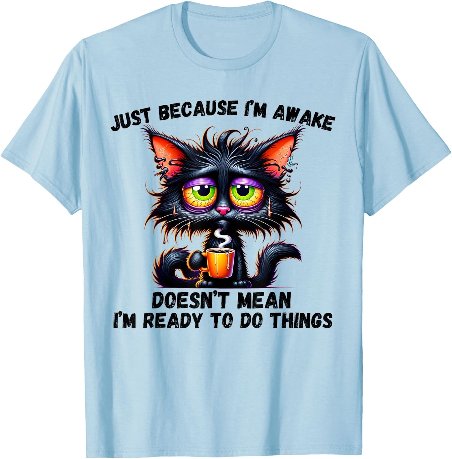 Just Because I'm Awake Doesn't Mean I'm Ready To Do Things T-Shirt - T-Shirt | Light Blue