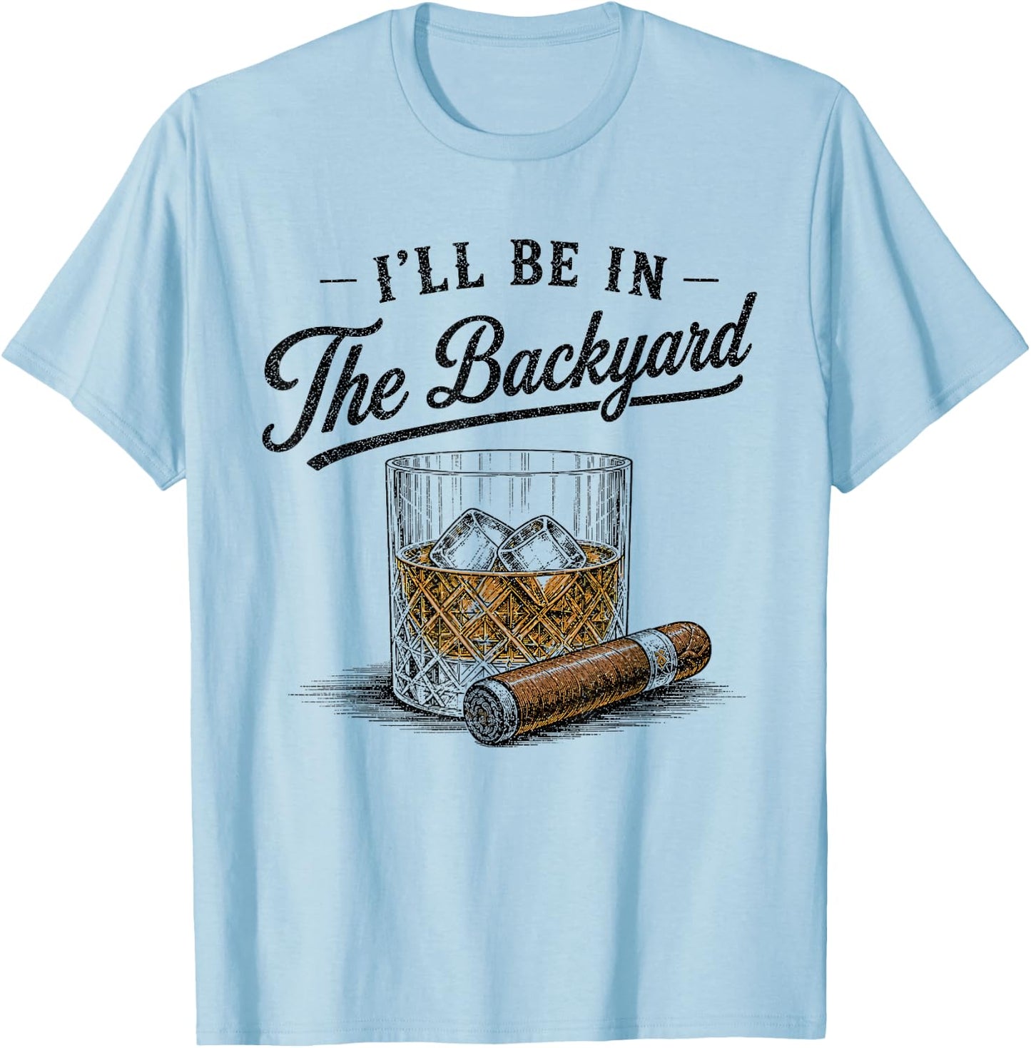 I'll Be in The Backyard Funny Bourbon Cigar Lover Vintage T-Shirt - T-Shirt | Light Blue