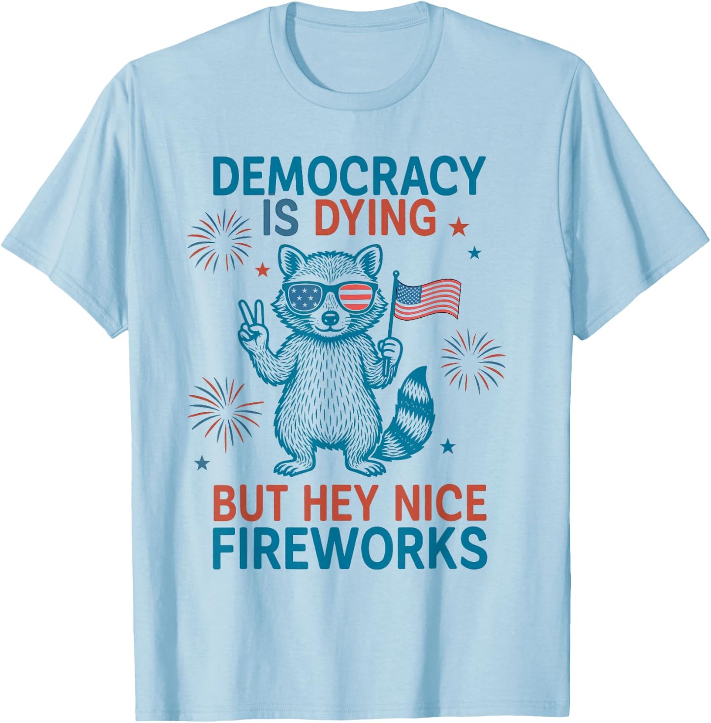 Democracy is Dying Fireworks Funny 4th of July Raccoon USA T-Shirt - T-Shirt | Light Blue