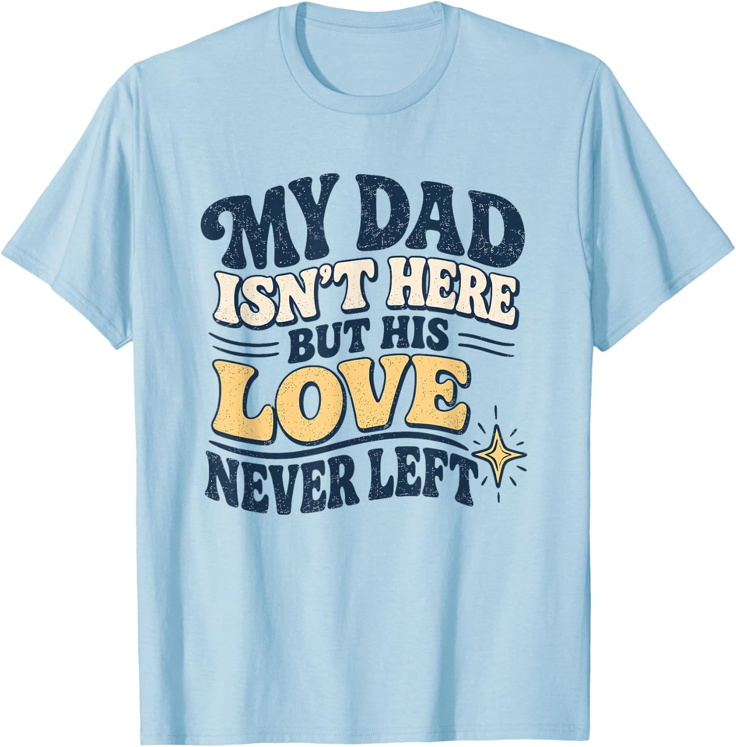 My Dad Isn't Here But His Love Never Left Memorial T-Shirt - T-Shirt | Light Blue