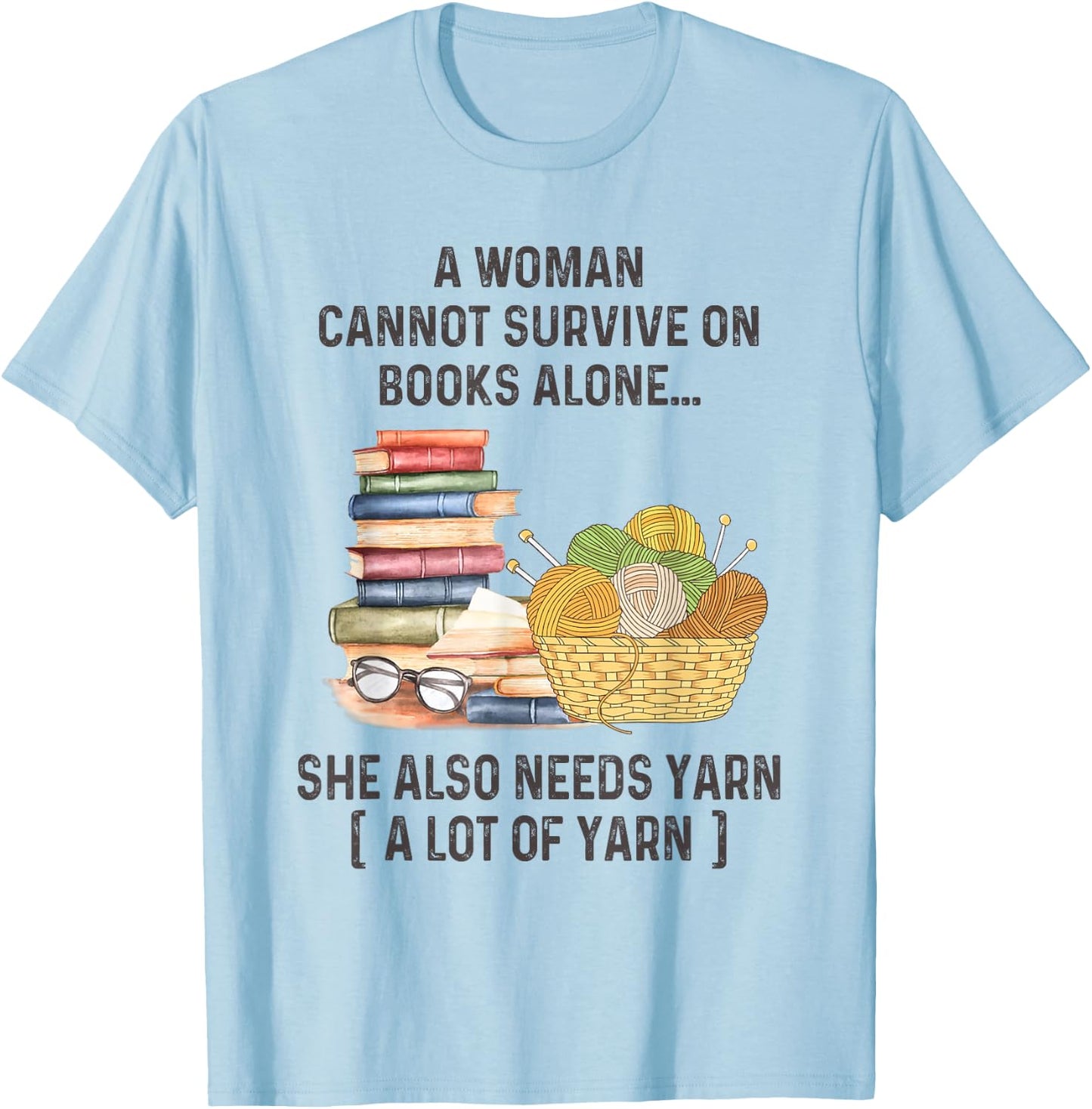 A Woman Cannot Survive On Books Alone She Also Needs Yarn T-Shirt - T-Shirt | Light Blue