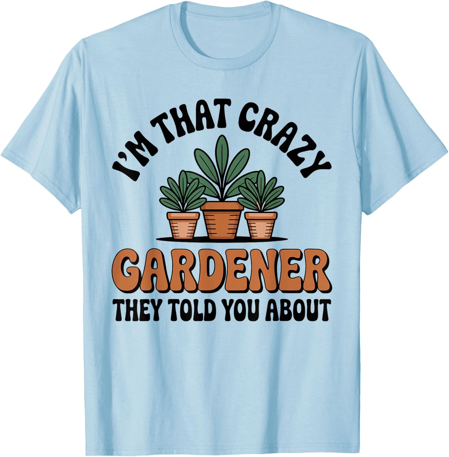 I’m that Crazy Gardener Funny Gardening Plant Lover T-Shirt - T-Shirt | Light Blue