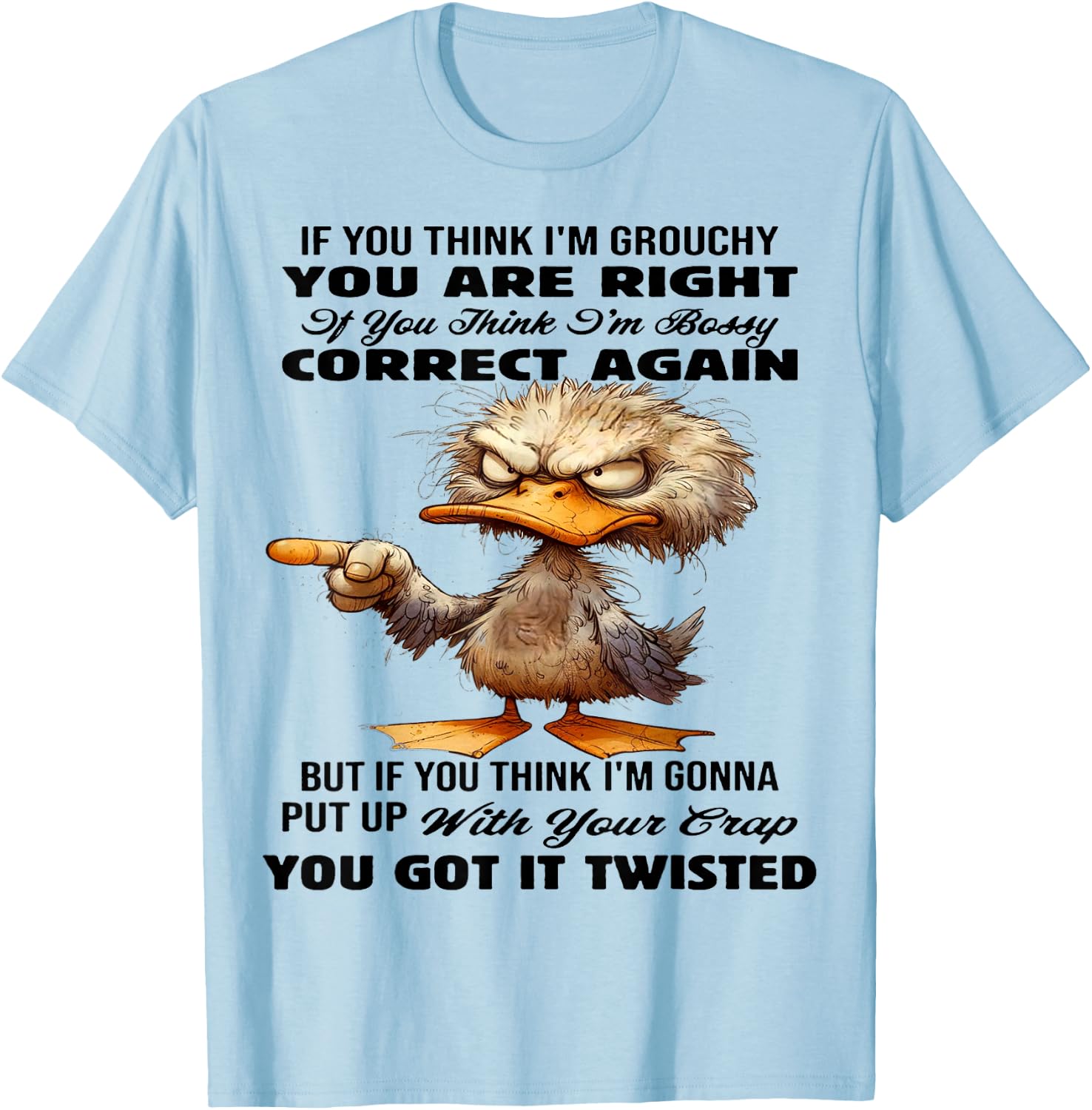 Cute Duck If You Think I'm Grouchy You Are Right T-Shirt - T-Shirt | Light Blue