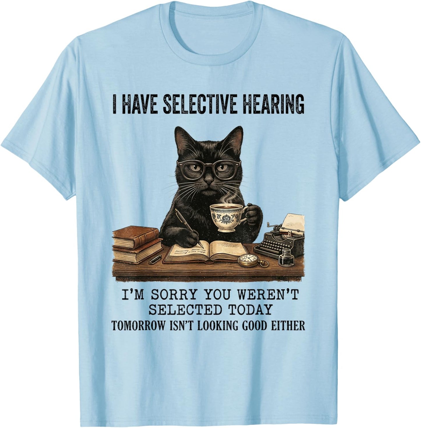 I Have Selective Hearing You Werent Selected Cat Humor T-Shirt - T-Shirt | Light Blue