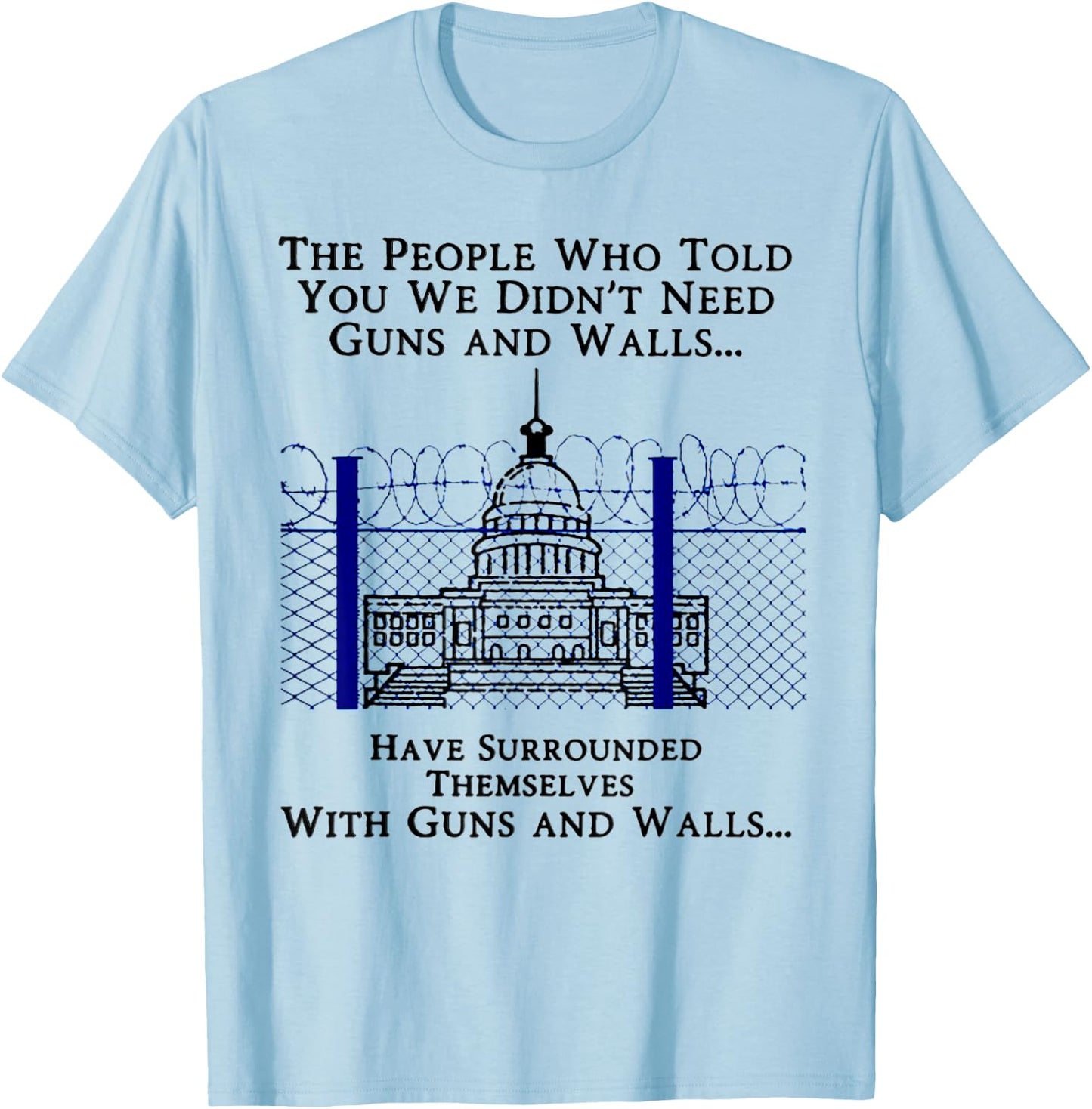 The People Who Told You We Didn't Need Guns And Walls T-Shirt - T-Shirt | Light Blue