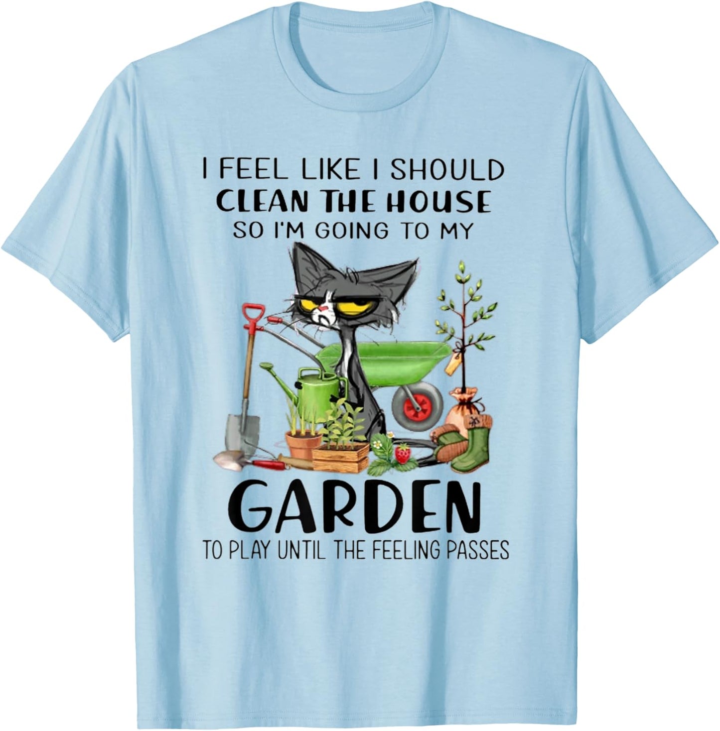 I Feel Like I Should Clean The House- I'm Going To My Garden T-Shirt - T-Shirt | Light Blue