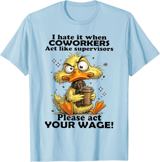 Duck - I Hate It When Coworkers Act Like Supervisors T-Shirt - T-Shirt | Light Blue