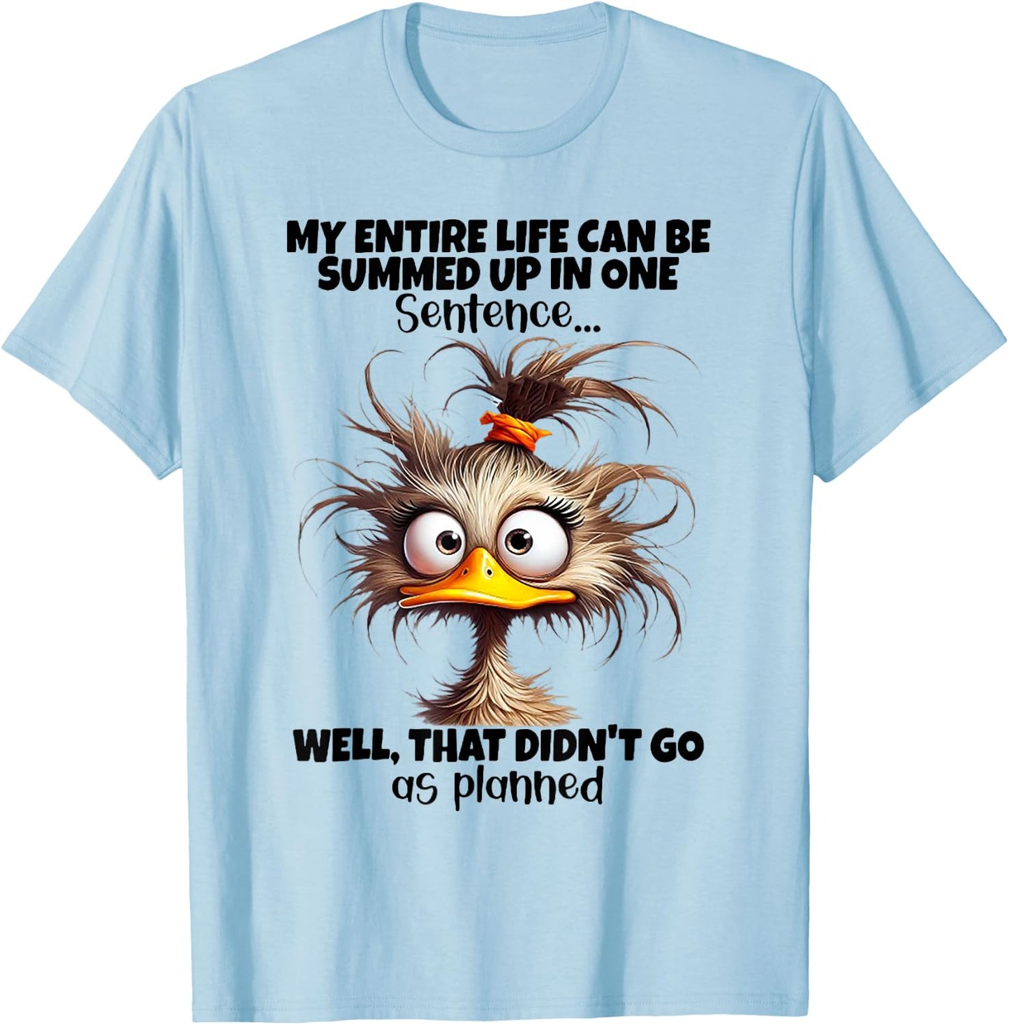 Duck My Entire Life Can Be Summed Up In One Sentence Well T-Shirt - T-Shirt | Light Blue