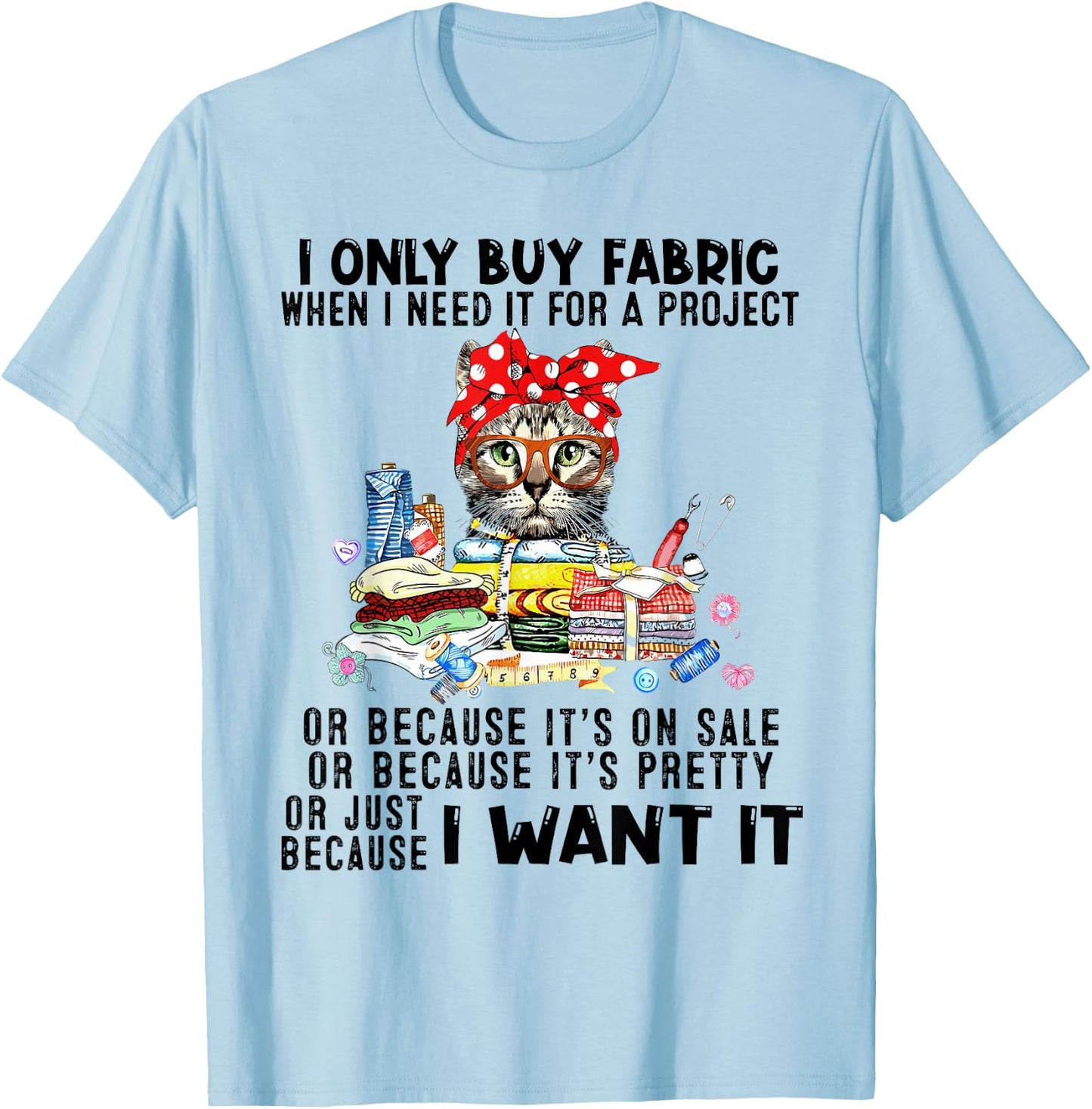 Cat I Only Buy Fabric When I Need It For Project T-Shirt - T-Shirt | Light Blue