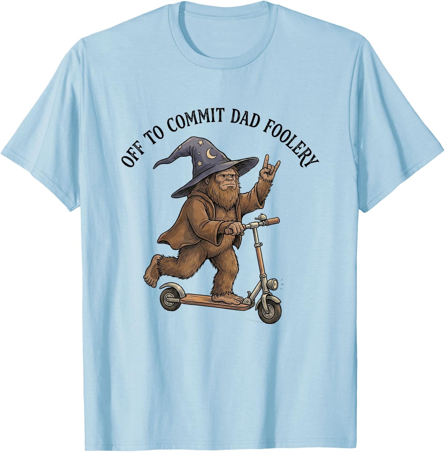 Off to Commit Dad Foolery Funny Fathers Day Bigfoot Dad Meme T-Shirt - T-Shirt | Light Blue