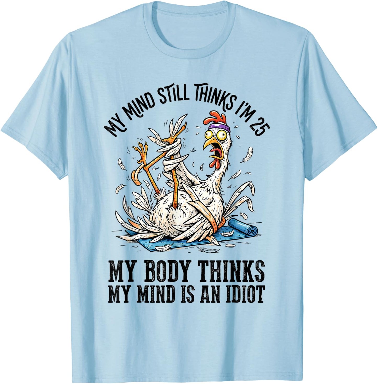 My Mind Still Thinks I'm 25 My Body Thinks My Mind T-Shirt - T-Shirt | Light Blue