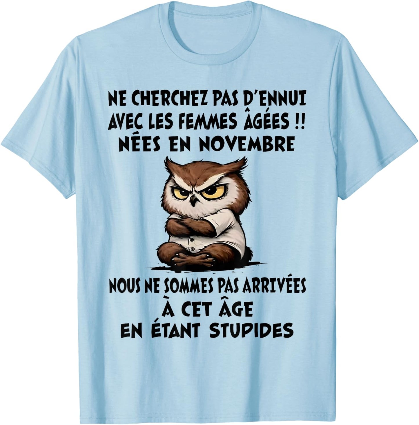 NE Cherchez Pas D'ENNUI avec Les Femmes ÂGÉES NÉES en NOV. T-Shirt - T-Shirt | Light Blue