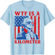 4th of July WTF is A Kilometer Funny Patriotic Men Women T-Shirt - T-Shirt | Light Blue