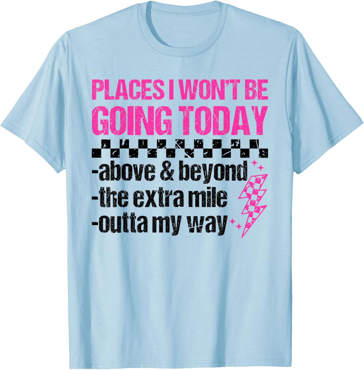 Places I Won't Be Going Today Sarcastic Humor T-Shirt - T-Shirt | Light Blue