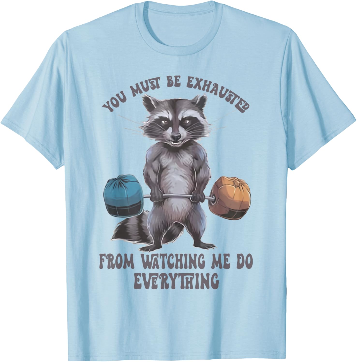 You Must Be Exhausted From Watching Me Do Everything T-Shirt - T-Shirt | Light Blue