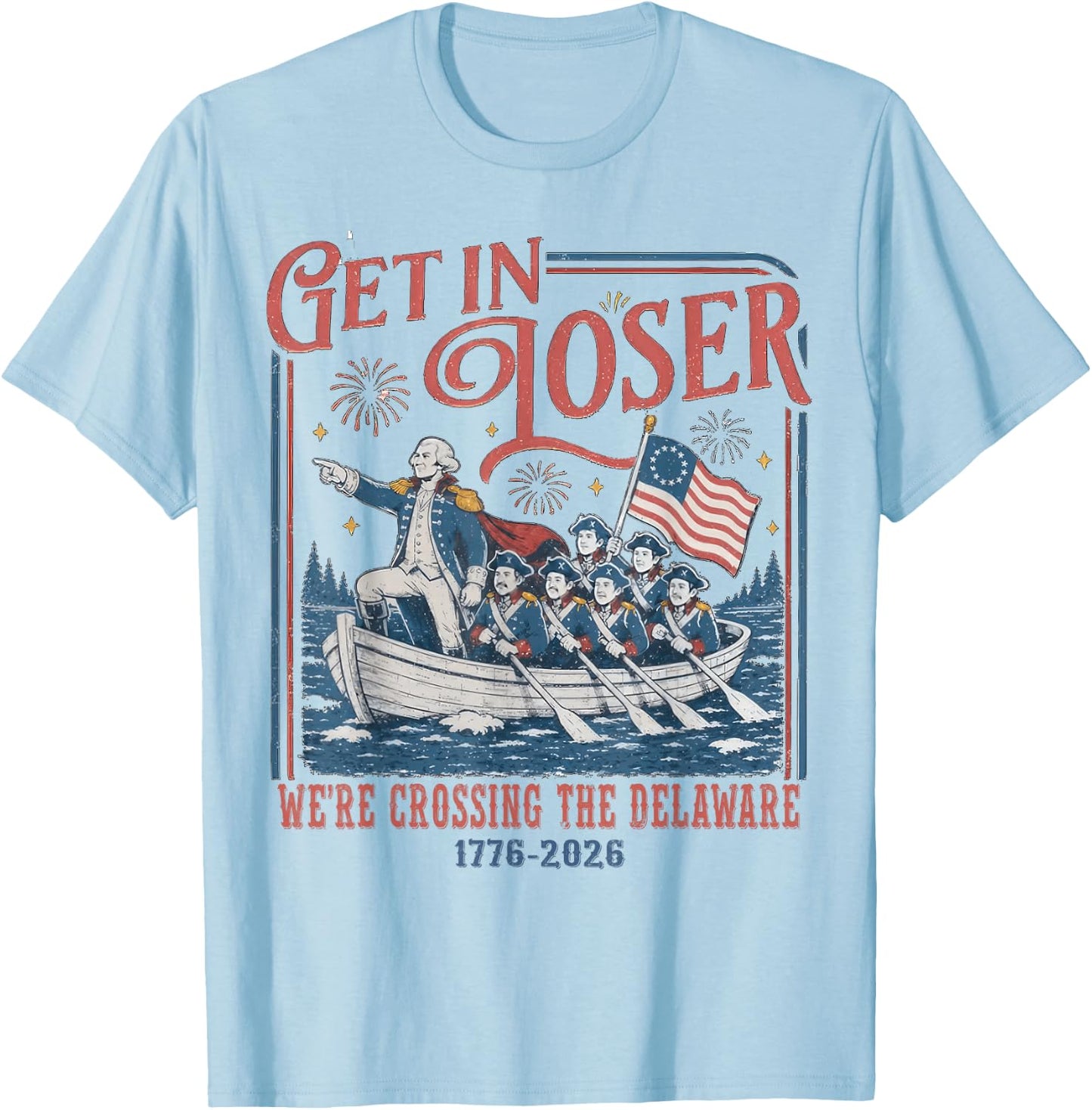 Get in Loser were Crossing Delaware Funny 4th of July T-Shirt - T-Shirt | Light Blue