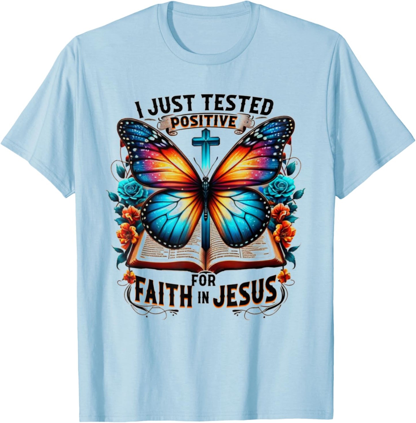I Just Tested Positive For Faith In Jesus T-Shirt - T-Shirt | Light Blue