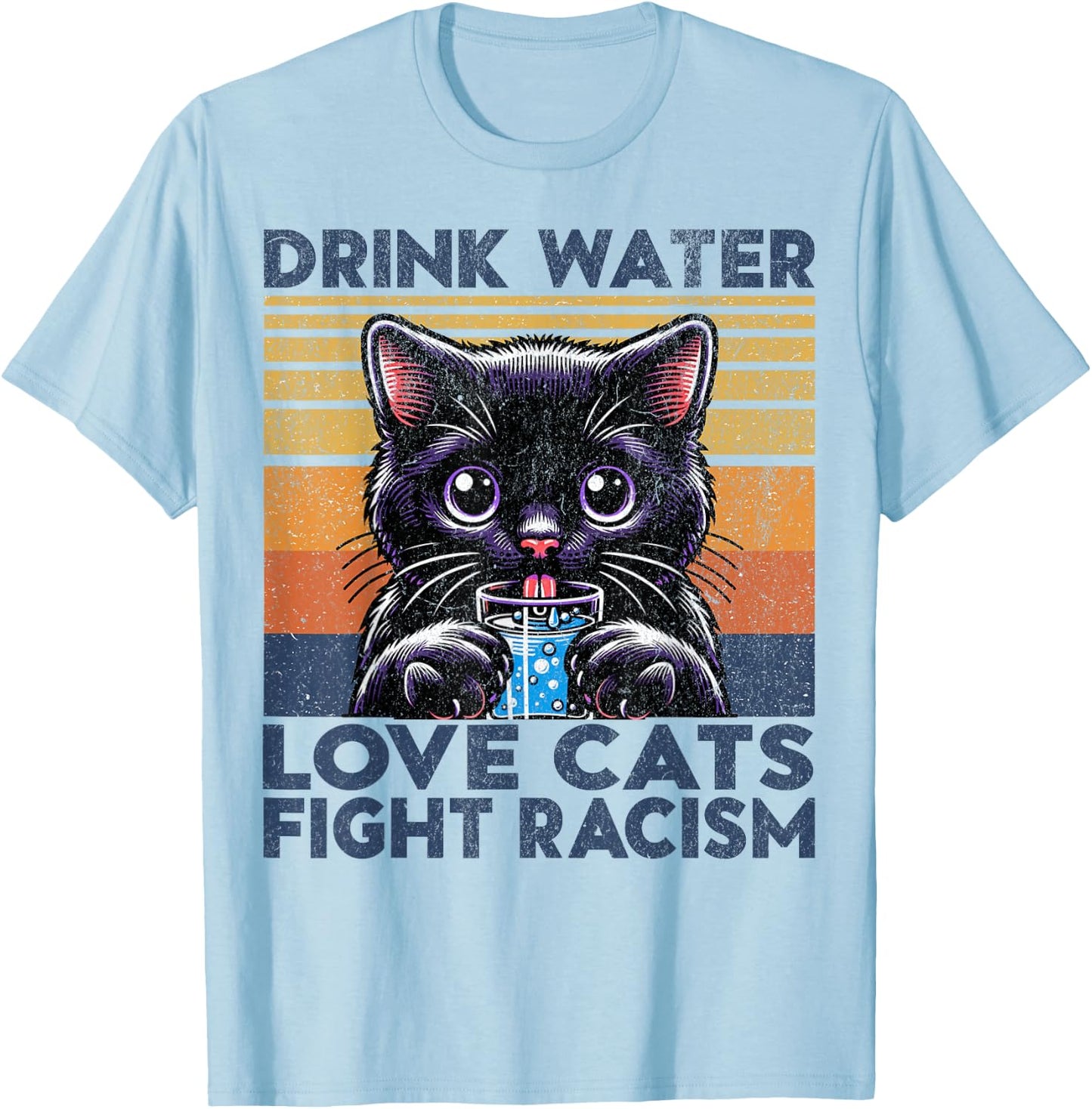 Drink Water Love Cats Fight Racism. Funny Cats Lover T-Shirt - T-Shirt | Light Blue