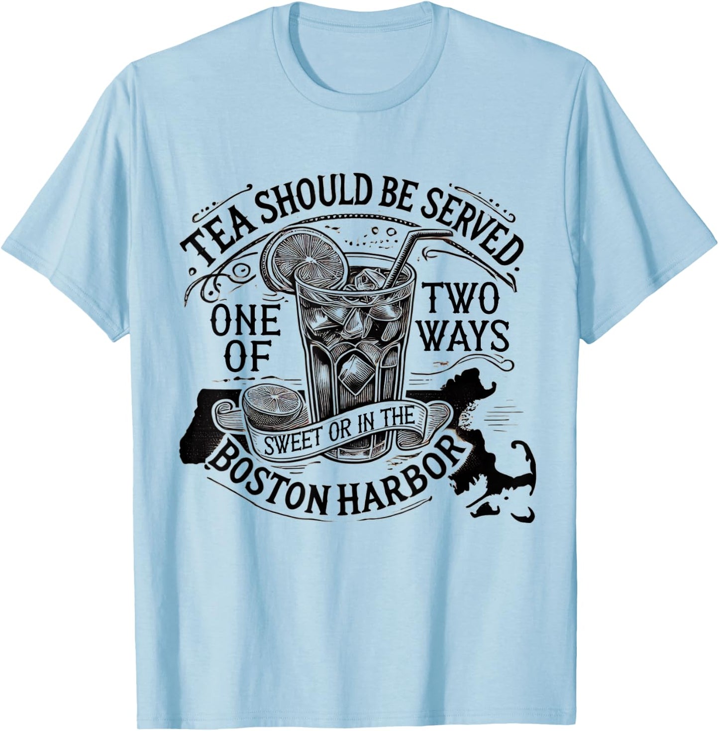 Tea Should Be Served One Of Two Ways Sweet In Boston Harbor T-Shirt - T-Shirt | Light Blue