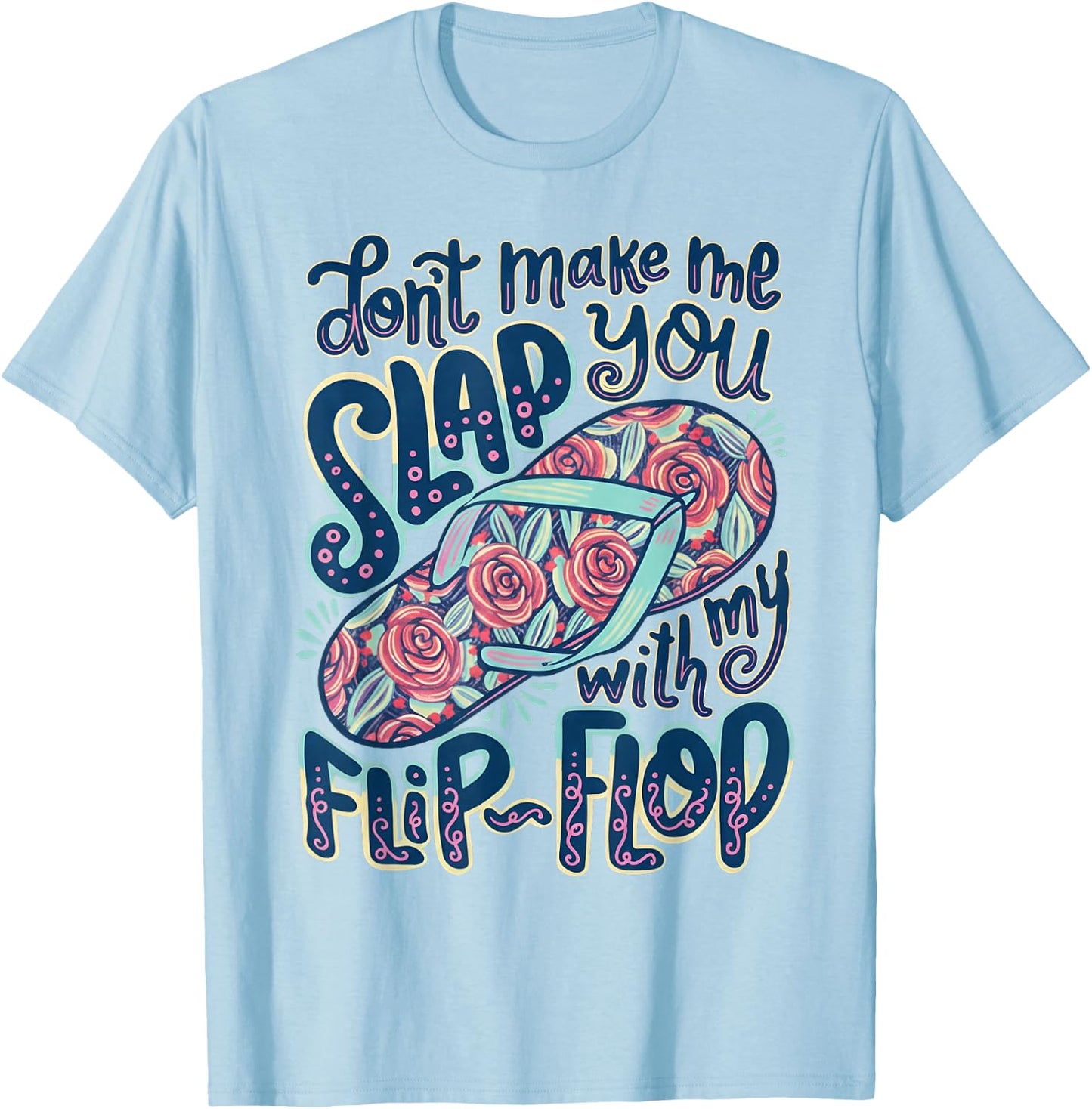 Don't Make Me Slap You with My Flip Flop Floral T-Shirt - T-Shirt | Light Blue