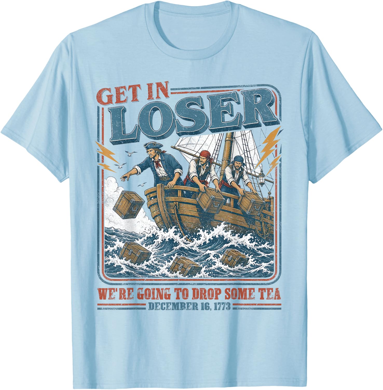4th July Tea Party Get in Loser We're Going to Drop Some Tea T-Shirt - T-Shirt | Light Blue