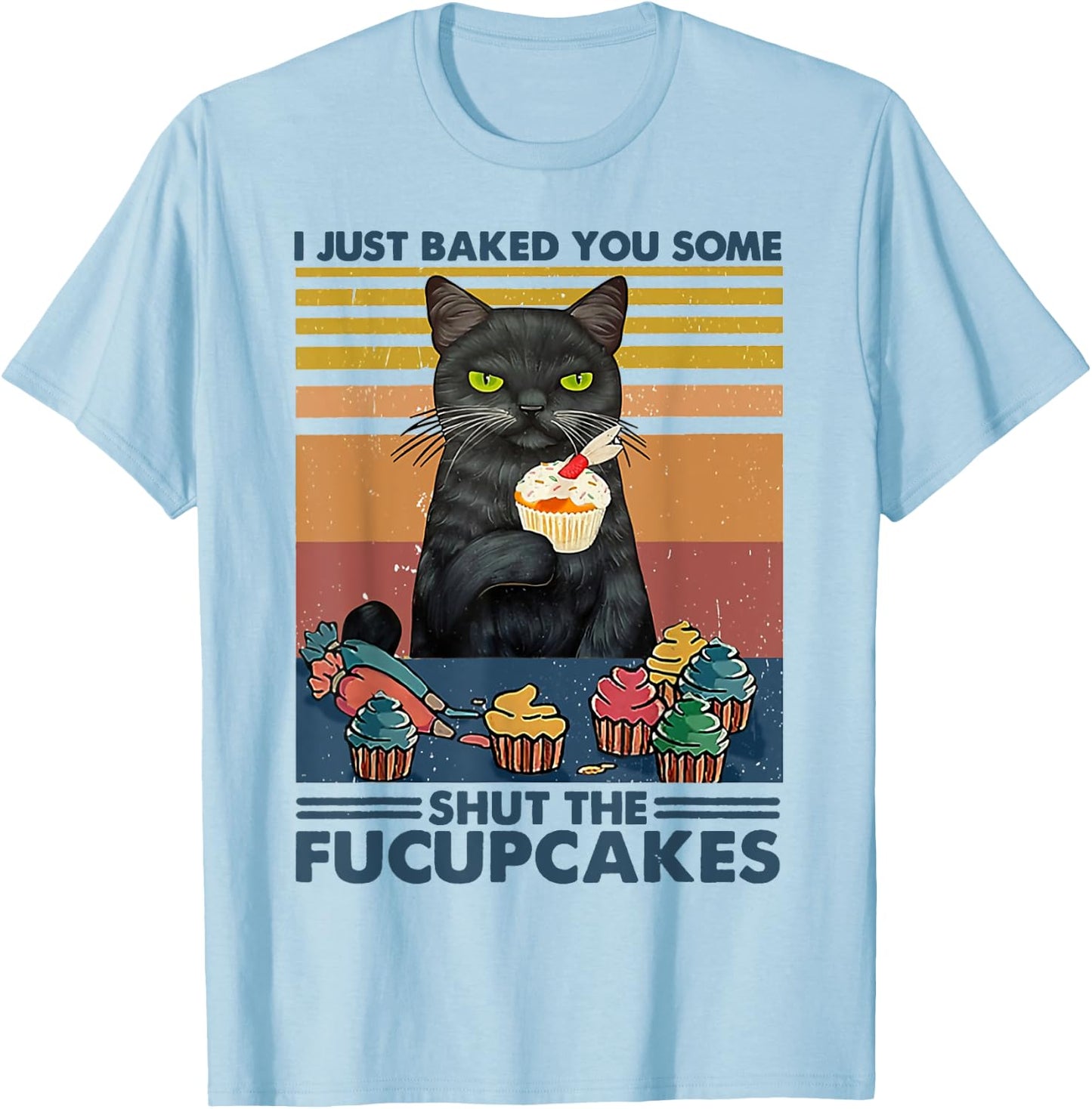 I Just Baked You Some Shut The Fucupcakes Cats Eat Cake Fish T-Shirt - T-Shirt | Light Blue
