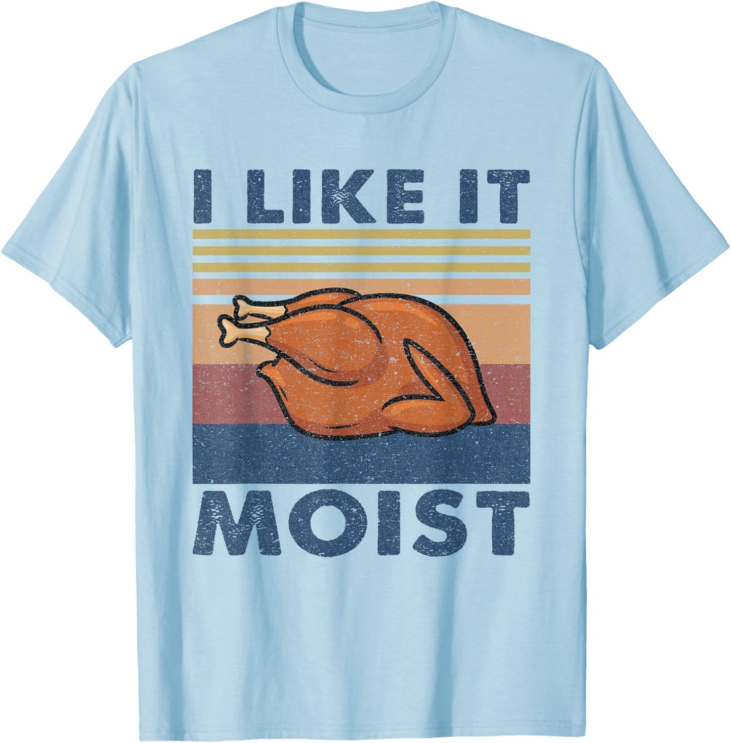 I Like it Moist Funny Turkey Thanksgiving outfit Women Men T-Shirt - T-Shirt | Light Blue