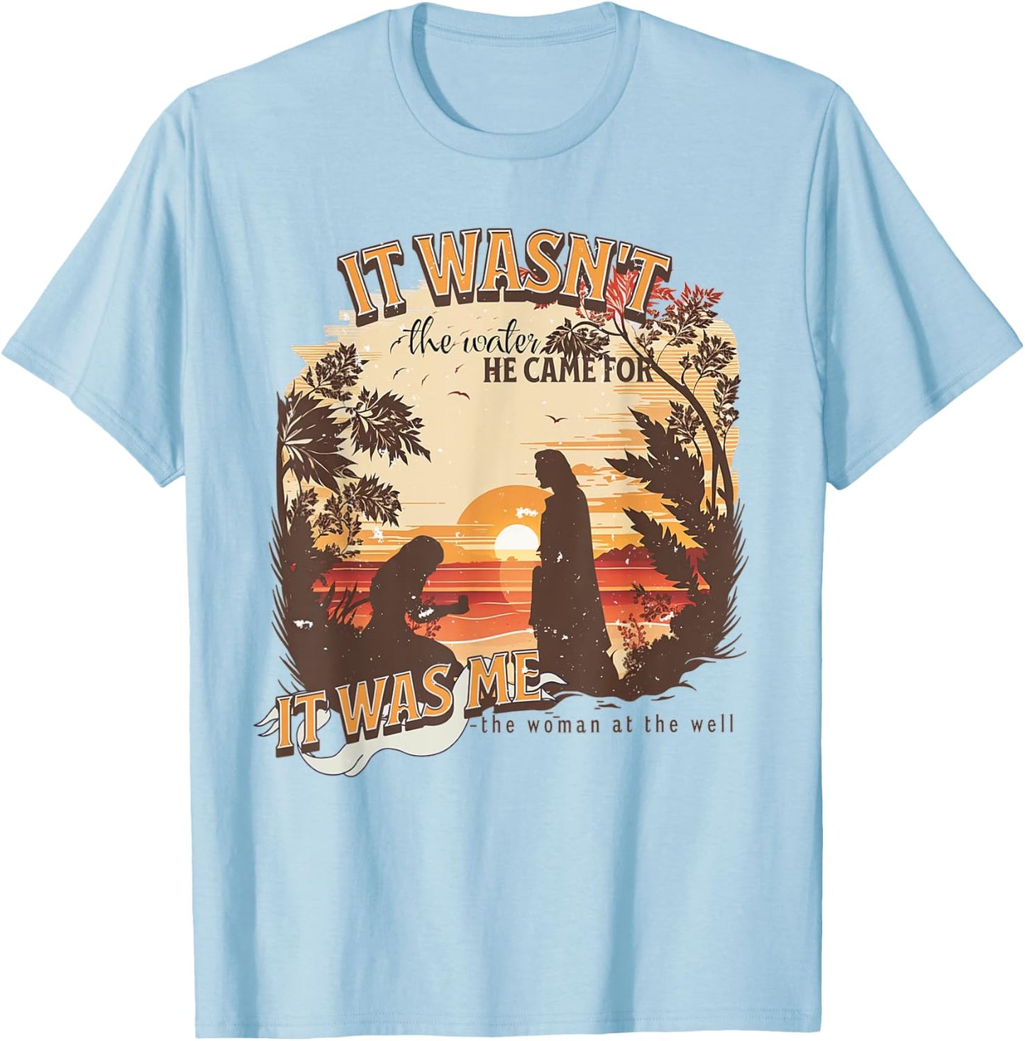 It Wasn't The Water He Came For It Was Me Christian T-Shirt - T-Shirt | Light Blue