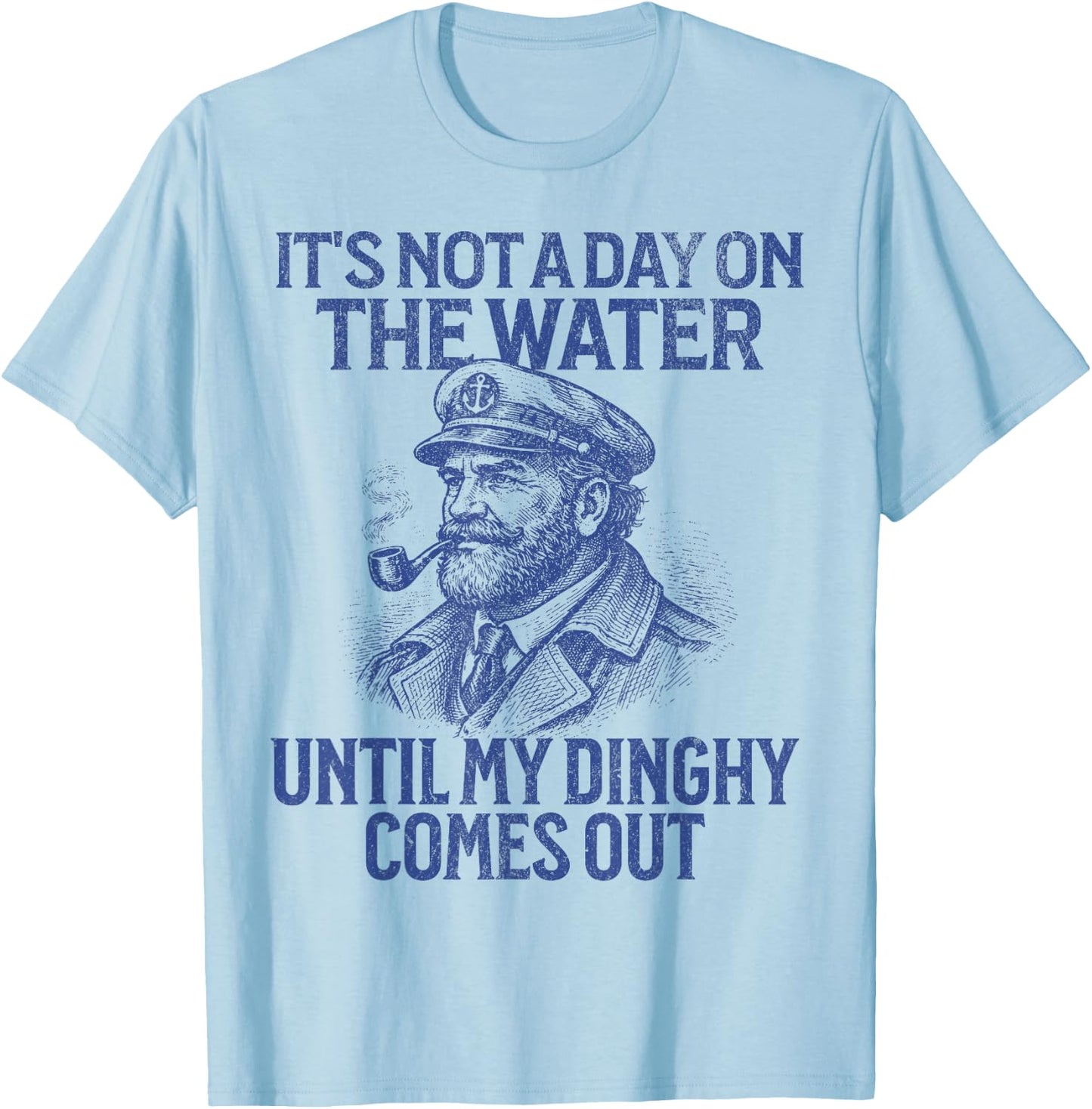 It's Not A Day On The Water Until My Dinghy Comes Out T-Shirt - T-Shirt | Light Blue
