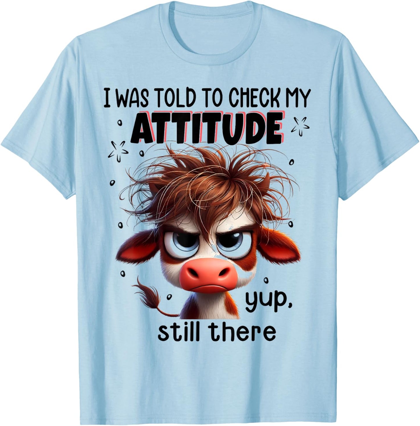 I Was Told To Check My Attitude Yup Still There Funny Cow T-Shirt - T-Shirt | Light Blue