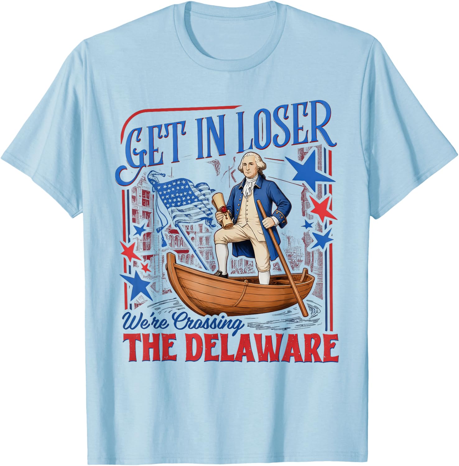 Get in Loser We're Crossing the Delaware 4th of July T-Shirt - T-Shirt | Light Blue