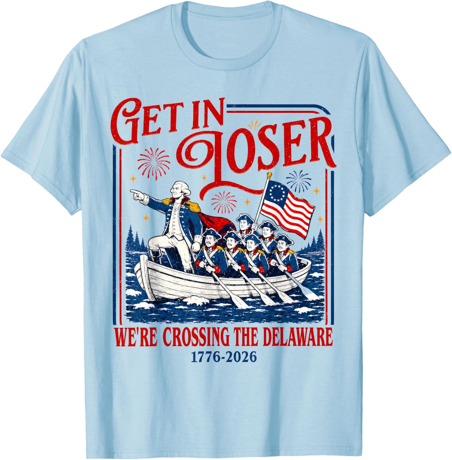 Get in Loser We're Crossing The Delaware Meme, 4th of July T-Shirt - T-Shirt | Light Blue